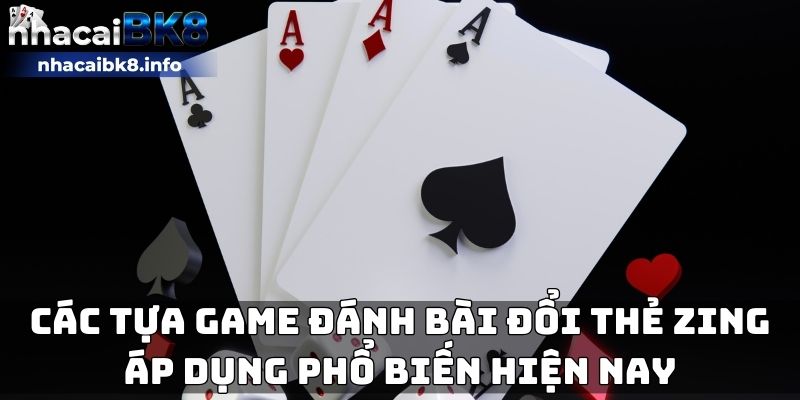 Các tựa game đánh bài đổi thẻ zing áp dụng phổ biến hiện nay