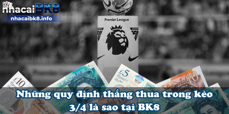 Những quy định thắng thua trong kèo 3/4 là sao tại BK8