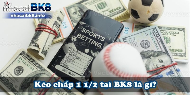 Kèo chấp 1 1/2 tại BK8 là gì?