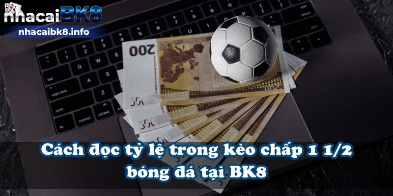 Cách đọc tỷ lệ trong kèo chấp 1 1/2 bóng đá tại BK8