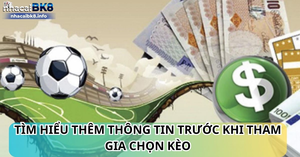 Tìm hiểu thêm thông tin trước khi tham gia chọn kèo