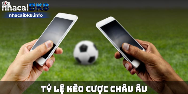 Tỷ lệ kèo cược Châu Âu