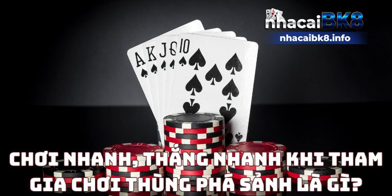 Chơi nhanh, thắng nhanh khi tham gia chơi thùng phá sảnh là gì?