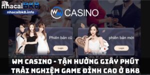 WM Casino - Tận hưởng giây phút trải nghiệm game đỉnh cao ở BK8