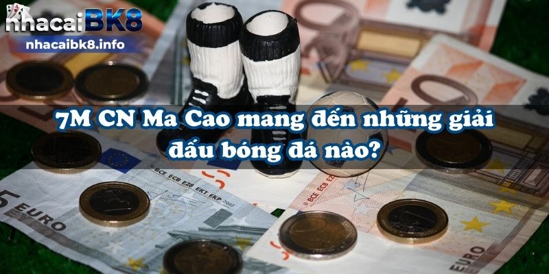 7M CN Ma Cao mang đến những giải đấu bóng đá nào?