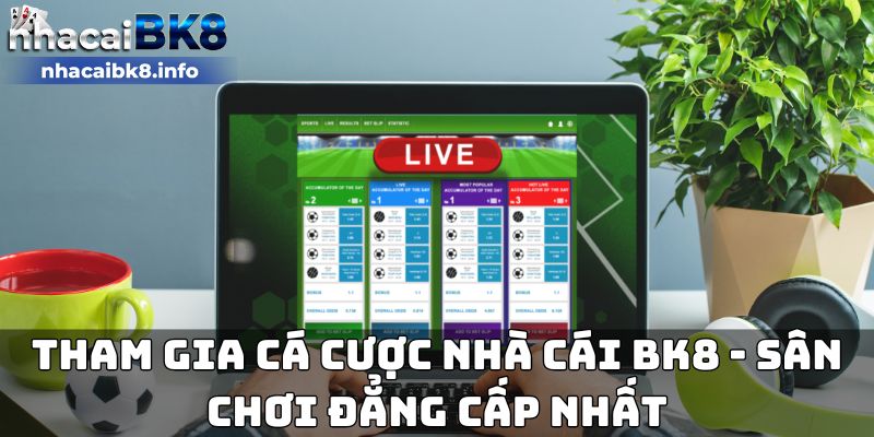 Tham gia cá cược nhà cái BK8 - Sân chơi đẳng cấp nhất