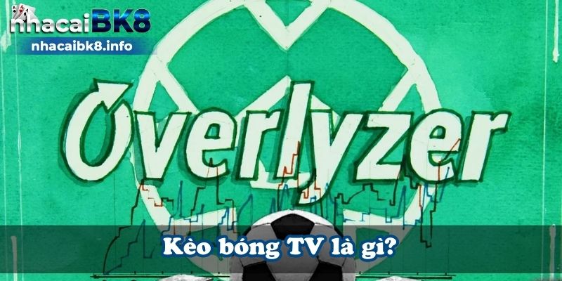 Kèo bóng tv là gì?