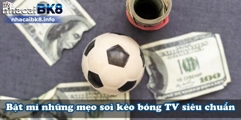 Những kinh nghiệm soi kèo bóng tv chuẩn xác