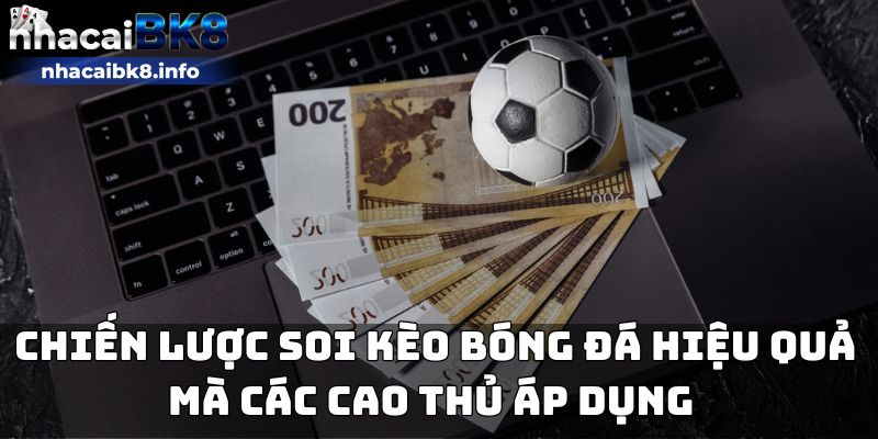 Chiến lược soi kèo bóng đá hiệu quả mà các cao thủ áp dụng 