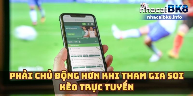 Phải chủ động hơn khi tham gia soi kèo trực tuyến