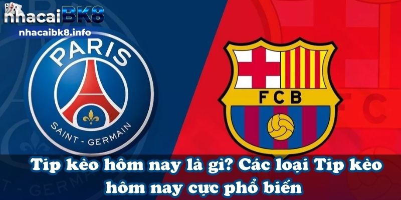 Tip kèo hôm nay là gì? Các loại Tip kèo hôm nay cực phổ biến 