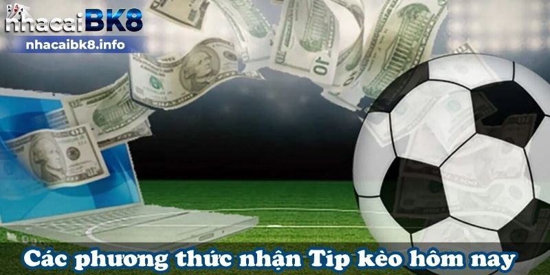 Các phương thức nhận Tip kèo hôm nay