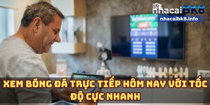 Xem bóng đá trực tiếp hôm nay với tốc độ cực nhanh